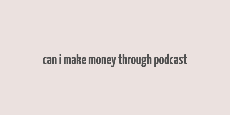 can i make money through podcast