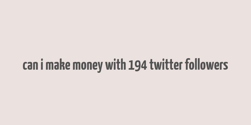 can i make money with 194 twitter followers