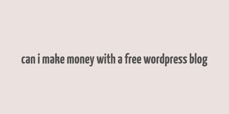 can i make money with a free wordpress blog