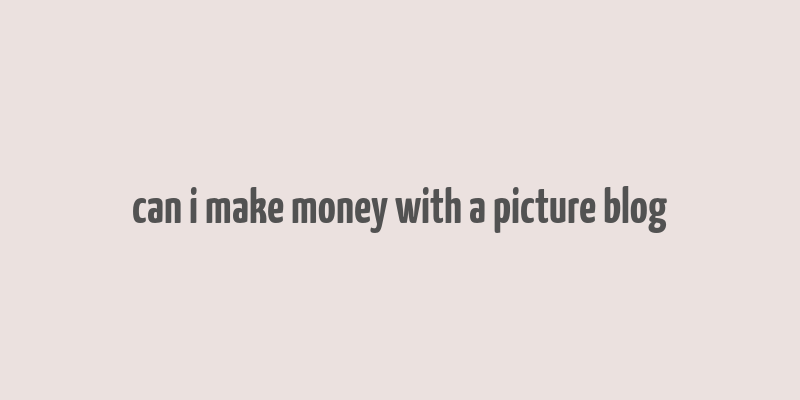 can i make money with a picture blog