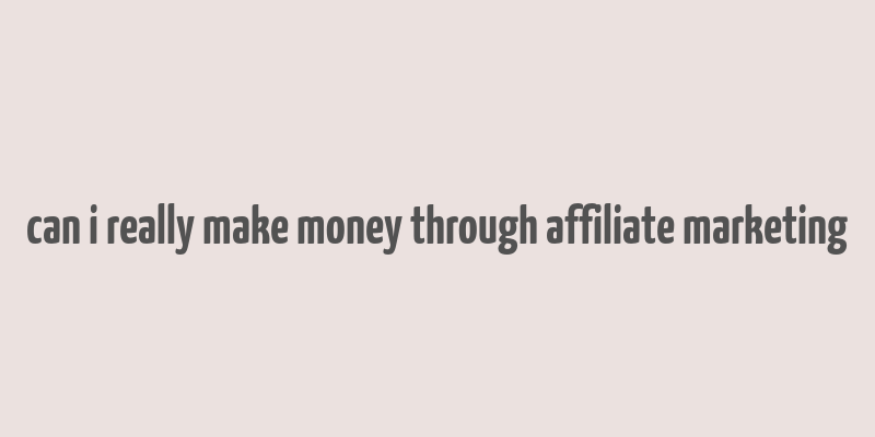 can i really make money through affiliate marketing