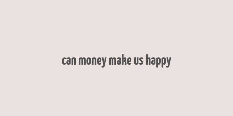 can money make us happy