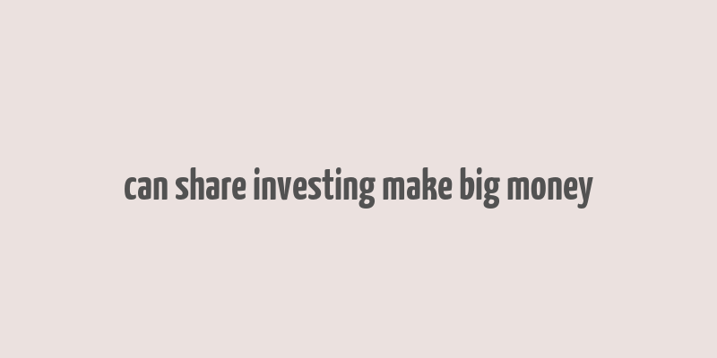 can share investing make big money