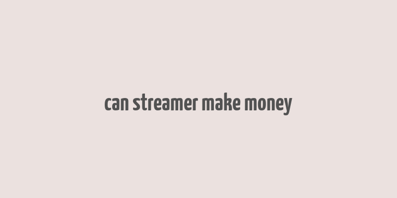 can streamer make money