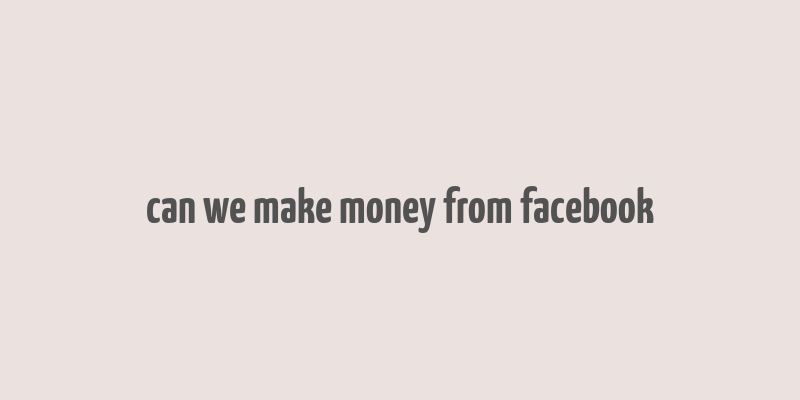 can we make money from facebook