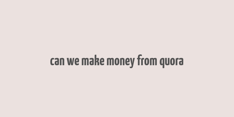 can we make money from quora