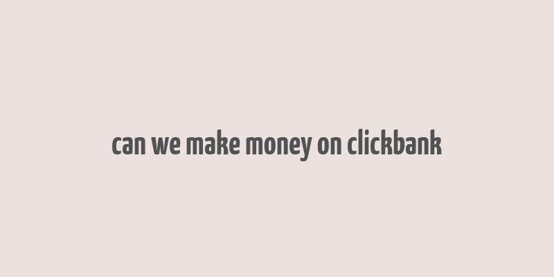 can we make money on clickbank