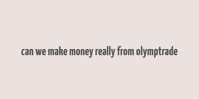 can we make money really from olymptrade