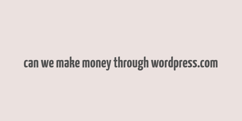 can we make money through wordpress.com