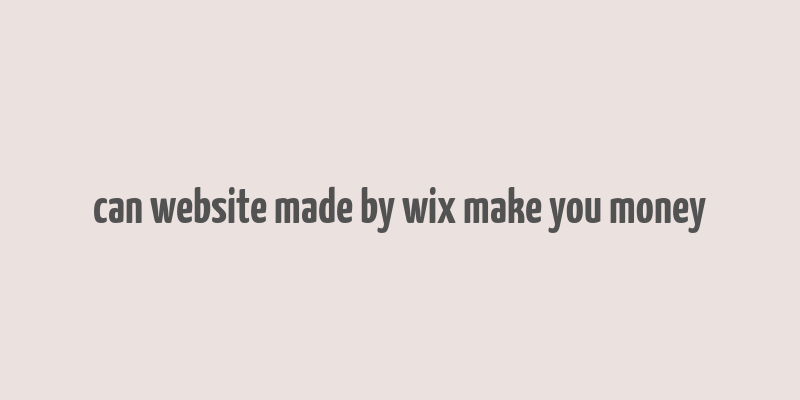 can website made by wix make you money