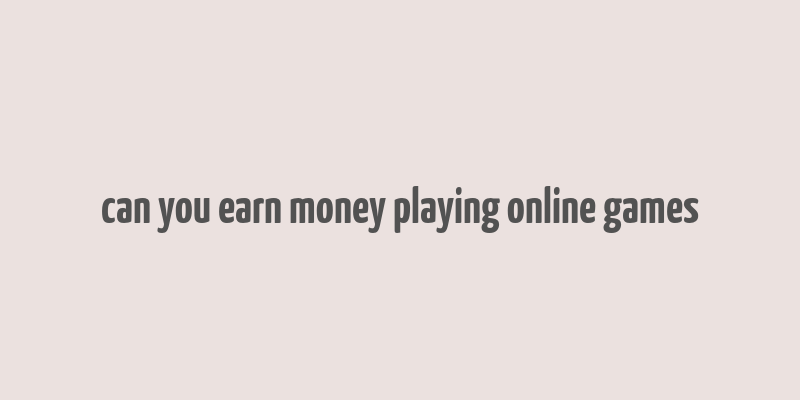 can you earn money playing online games