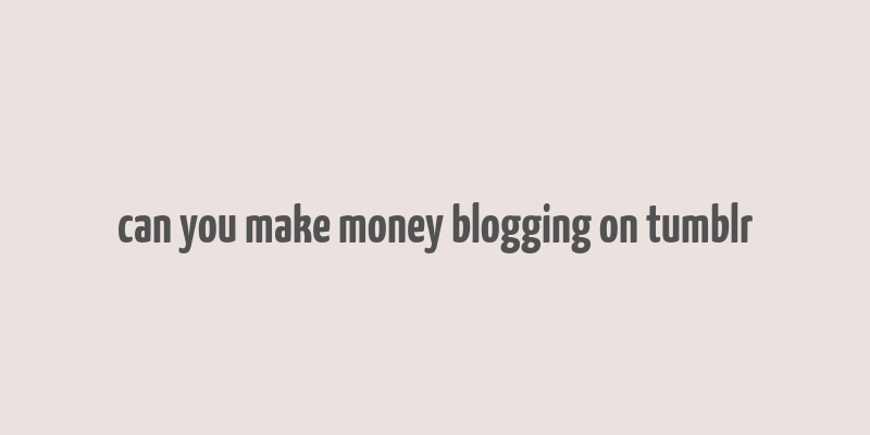 can you make money blogging on tumblr