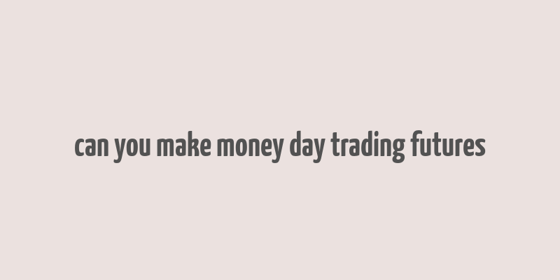 can you make money day trading futures