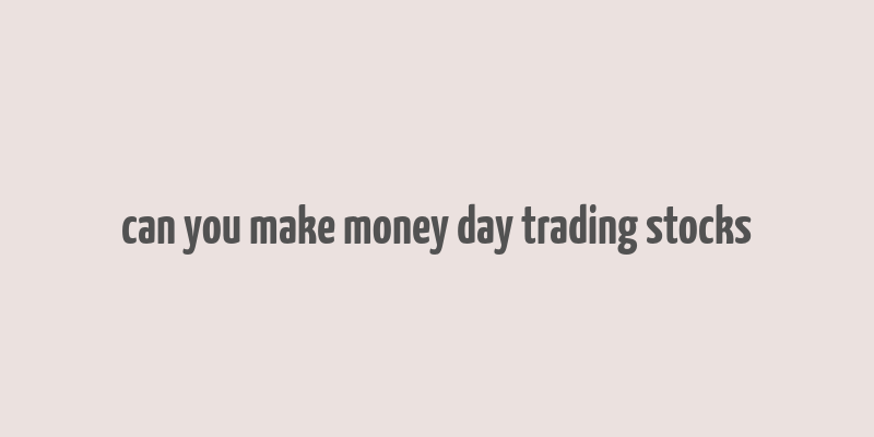 can you make money day trading stocks