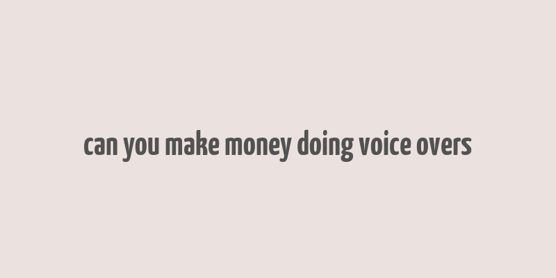 can you make money doing voice overs