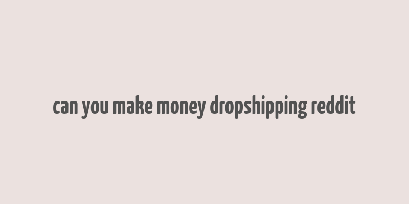 can you make money dropshipping reddit