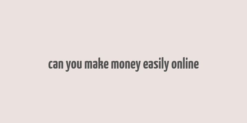 can you make money easily online