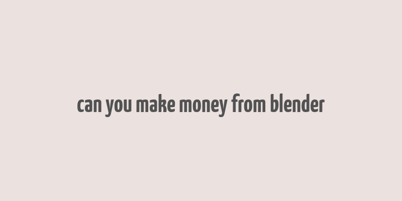 can you make money from blender