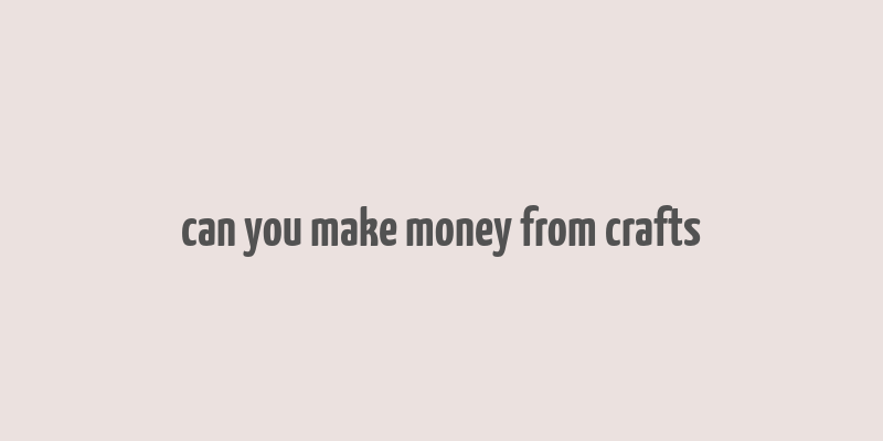 can you make money from crafts