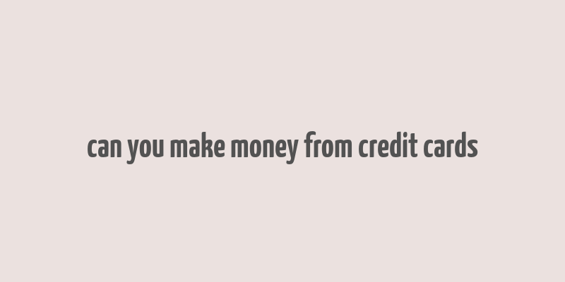 can you make money from credit cards