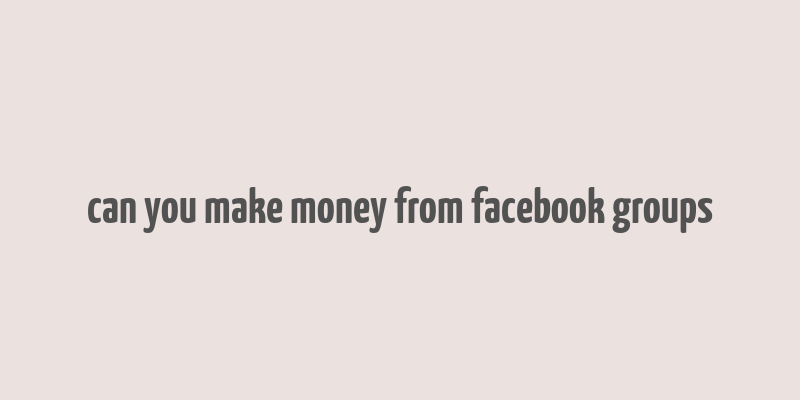 can you make money from facebook groups