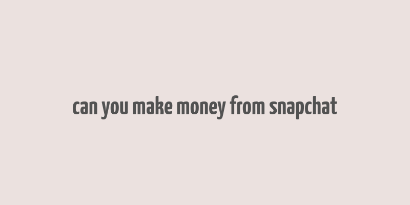 can you make money from snapchat