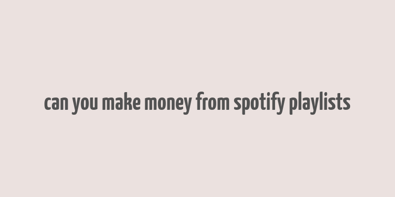 can you make money from spotify playlists