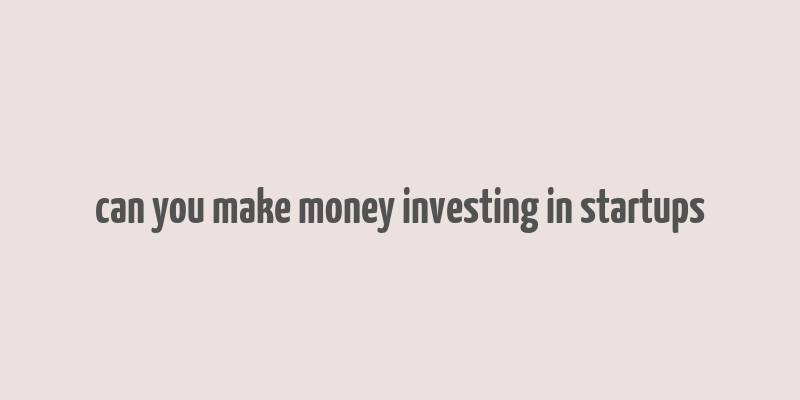 can you make money investing in startups