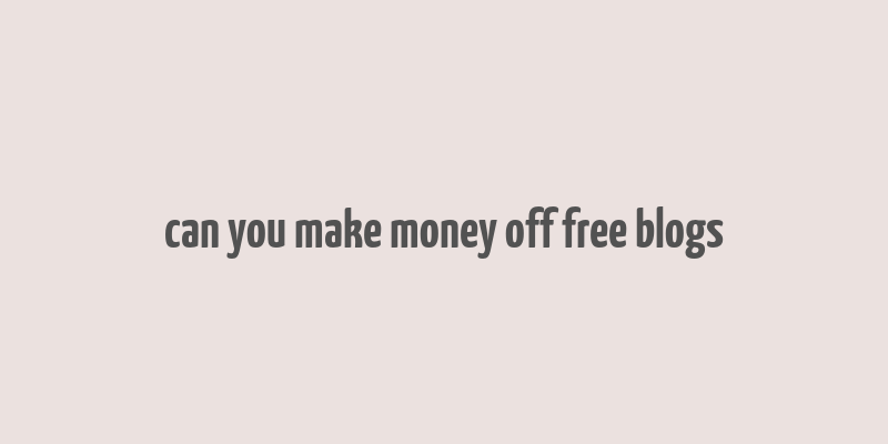 can you make money off free blogs