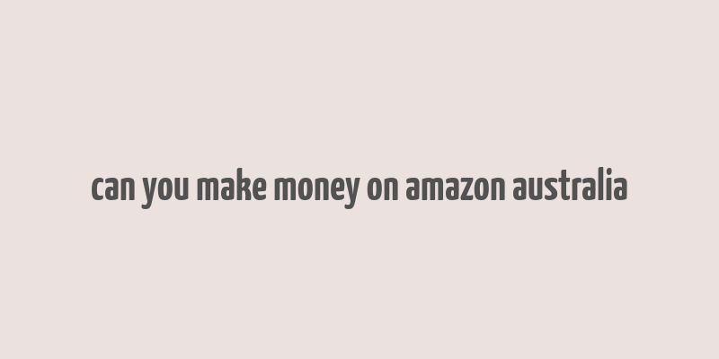 can you make money on amazon australia