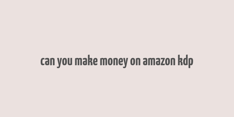 can you make money on amazon kdp