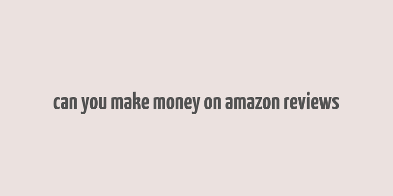 can you make money on amazon reviews