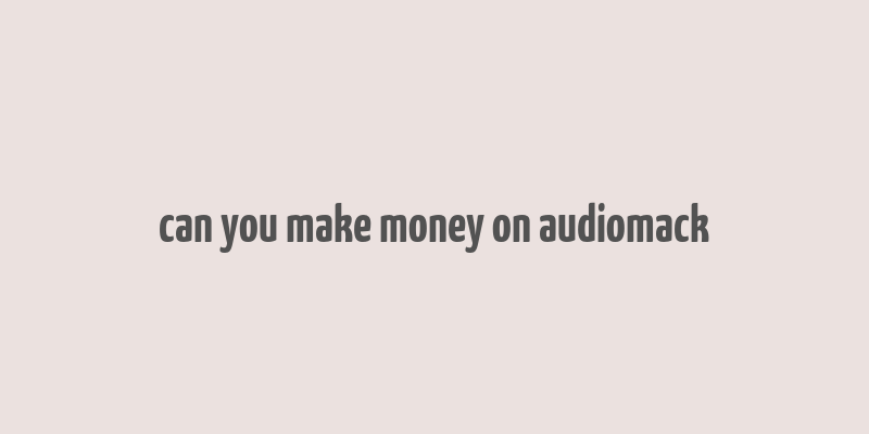 can you make money on audiomack