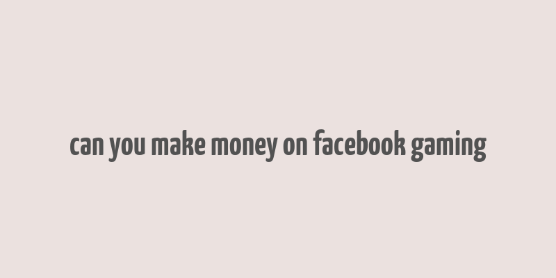 can you make money on facebook gaming