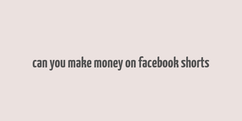 can you make money on facebook shorts