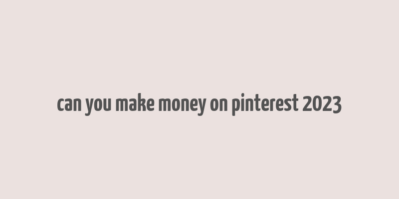 can you make money on pinterest 2023