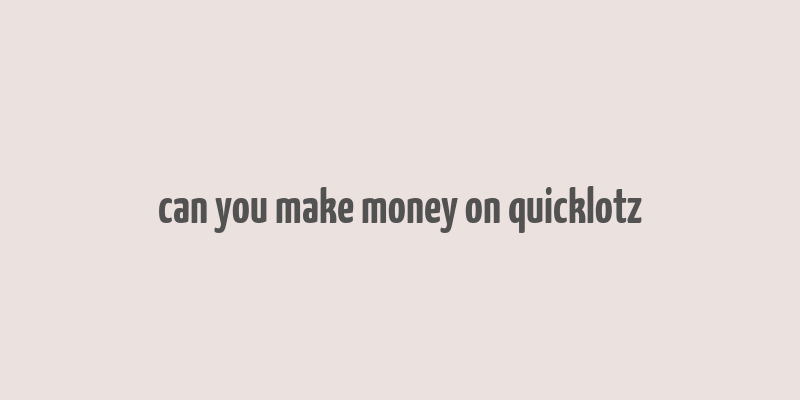 can you make money on quicklotz