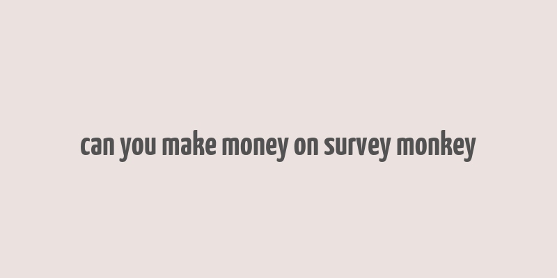 can you make money on survey monkey