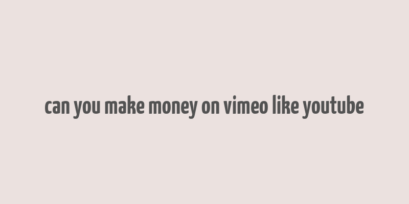 can you make money on vimeo like youtube