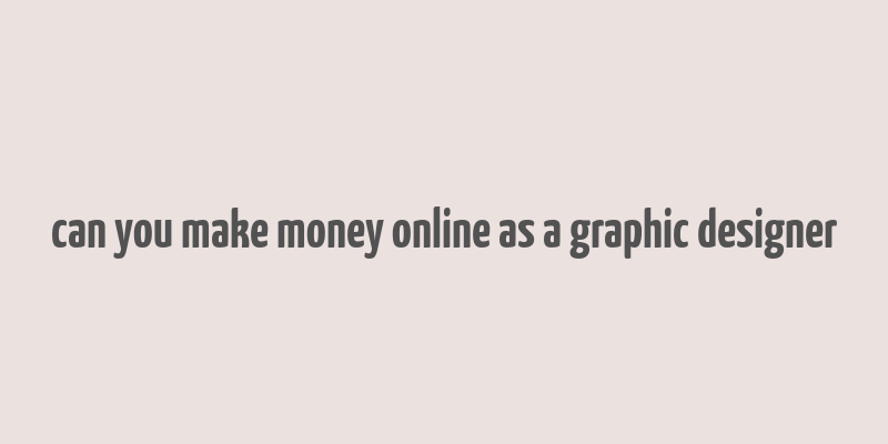 can you make money online as a graphic designer