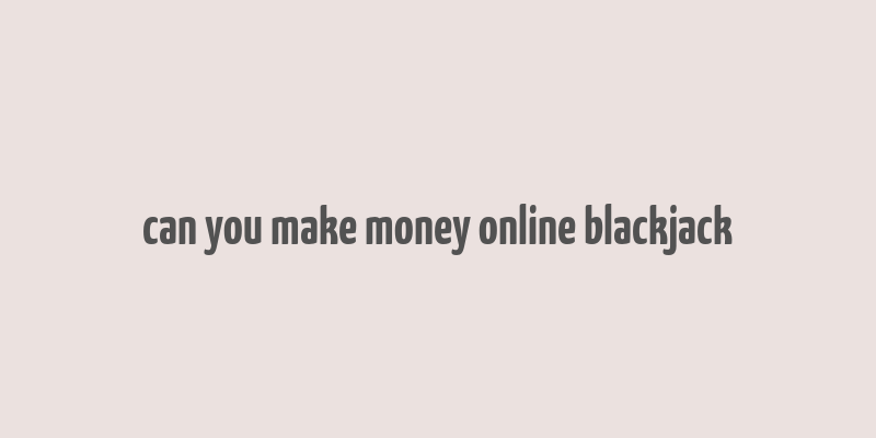 can you make money online blackjack