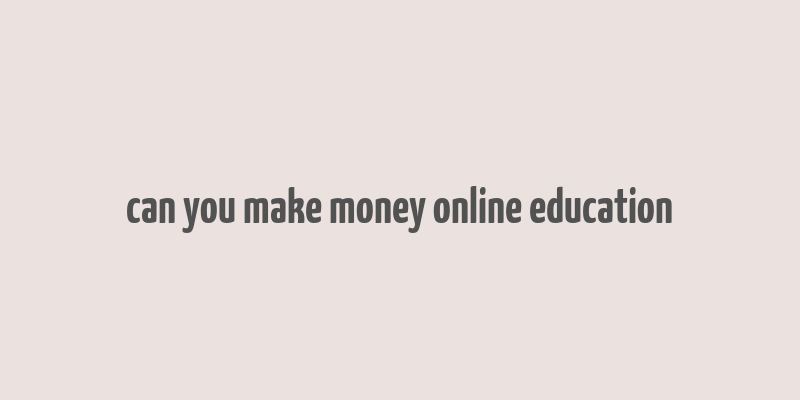 can you make money online education