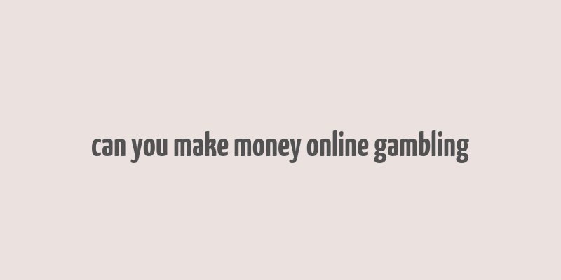 can you make money online gambling