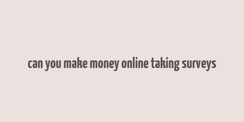 can you make money online taking surveys