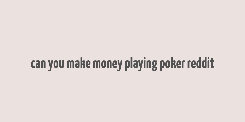 can you make money playing poker reddit