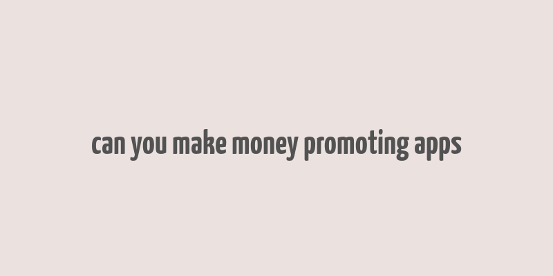 can you make money promoting apps