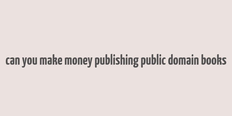 can you make money publishing public domain books