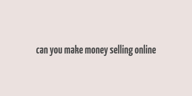 can you make money selling online