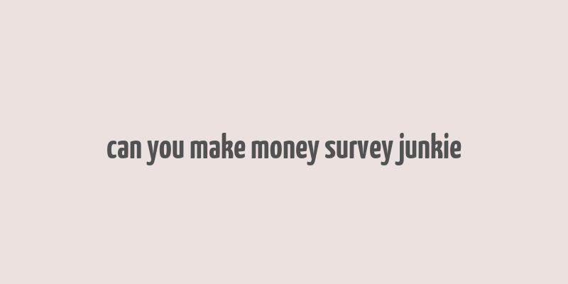 can you make money survey junkie