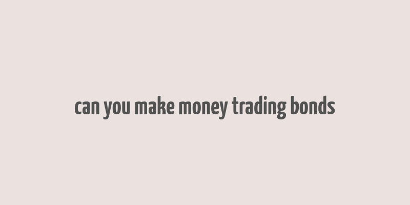 can you make money trading bonds